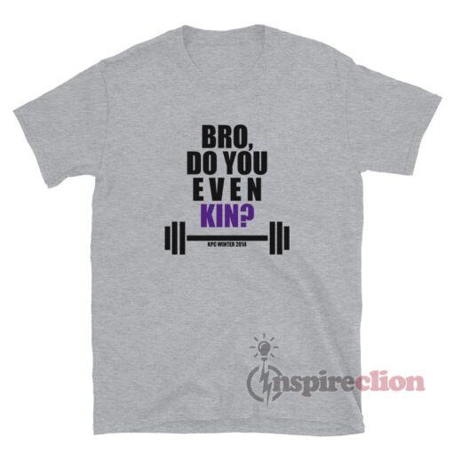 Bro Do You Even Kin KPC Winter 2014 T-Shirt