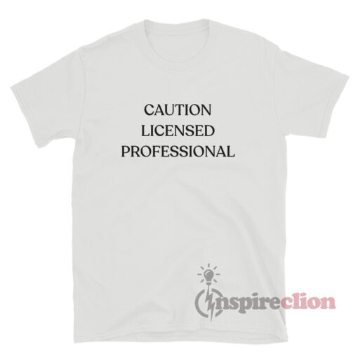 Caution Licensed Professional T-Shirt