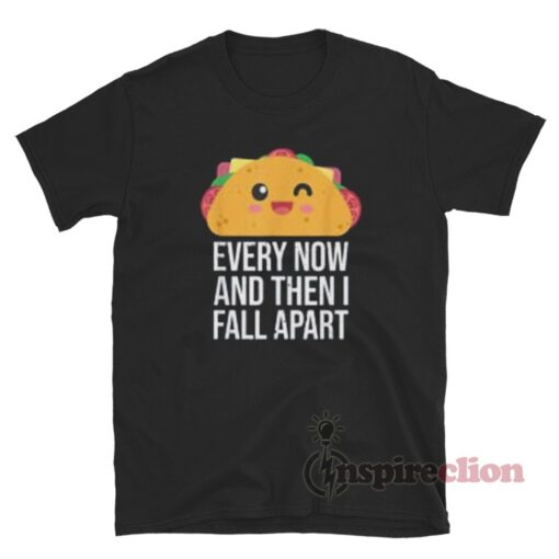 Every Now And Then I Fall Apart Kawaii Taco T-Shirt