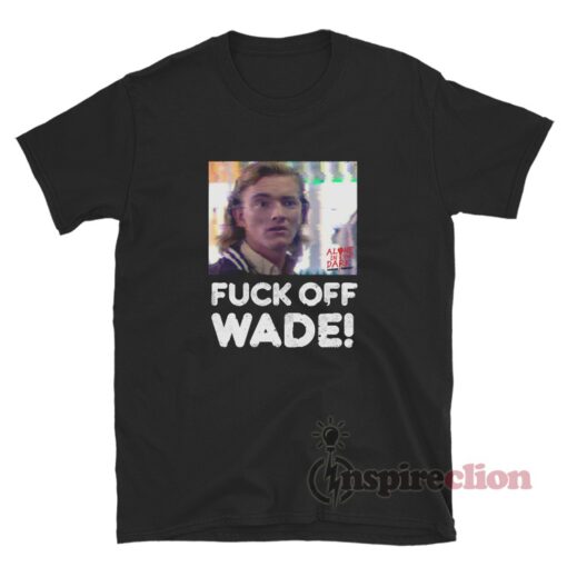 Fuck off Wade Michael Myers T-Shirt