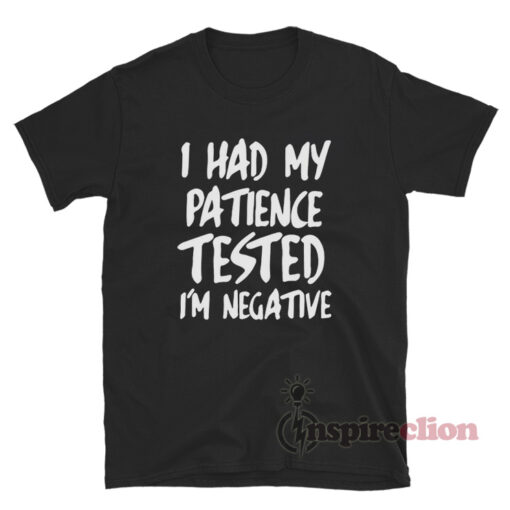 I Had My Patience Tested I'm Negative T-Shirt