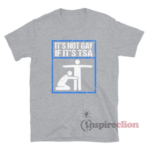 It's Not Gay If It's TSA Funny T-Shirt