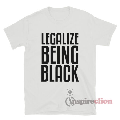 Legalize Being Black Shirt