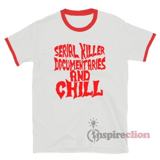 Serial Killer Documentaries And Chill Ringer T-Shirt