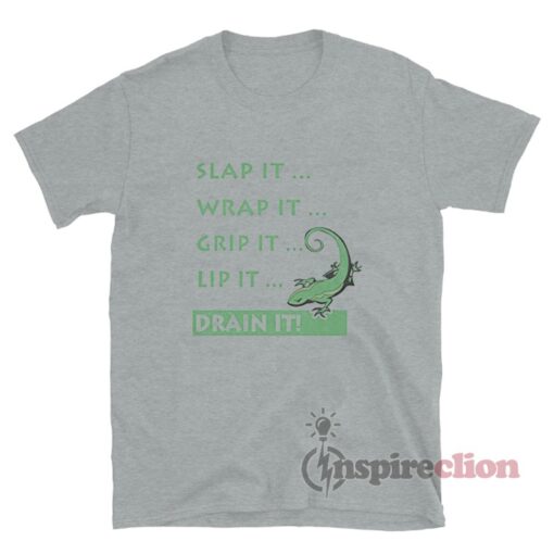 Slap It Wrap It Grip It Lip It Drain It Drain The Lizard T-Shirt