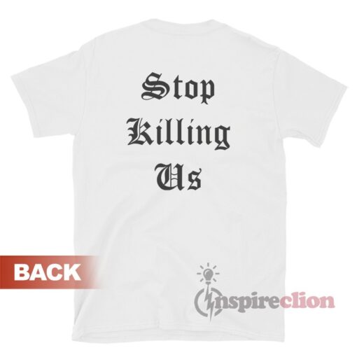 Stop Killing Us T-Shirt