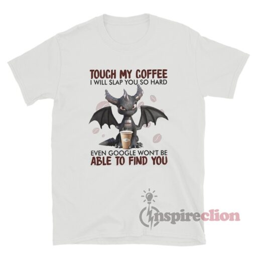 Dragon Touch My Coffee I Will Slap You So Hard T-Shirt