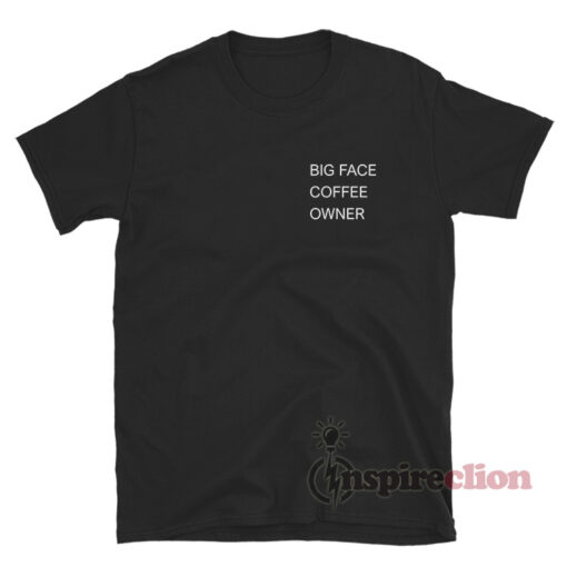 Big Face Coffee Owner T-Shirt