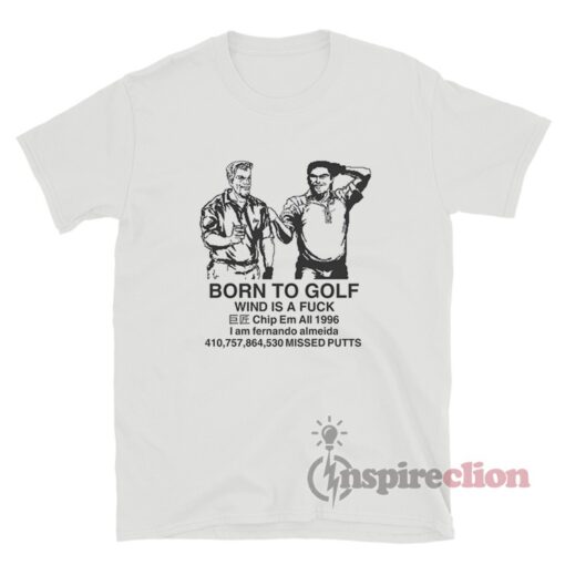 Born To Golf Wind Is A Fuck T-Shirt