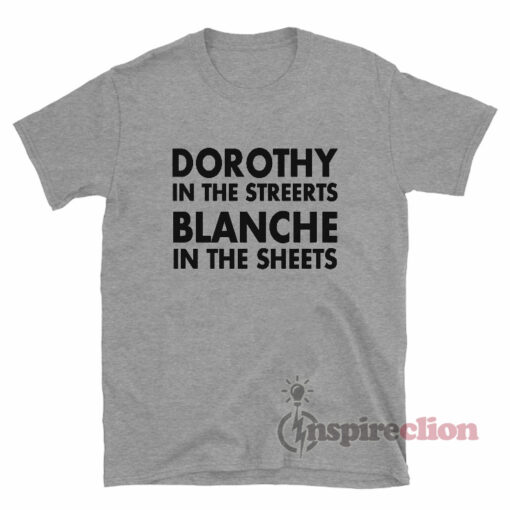 Dorothy In The Streets Blanche In The Sheets T-Shirt