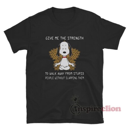 Snoopy Give Me The Strength To Walk Away Form Stupid People Without Slapping Them Shirt