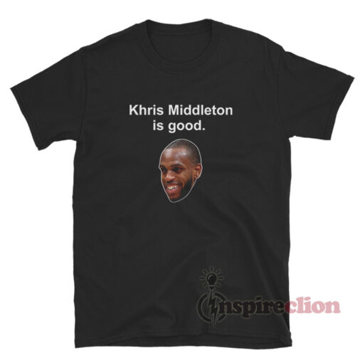 Khris Middleton Is Good T-Shirt