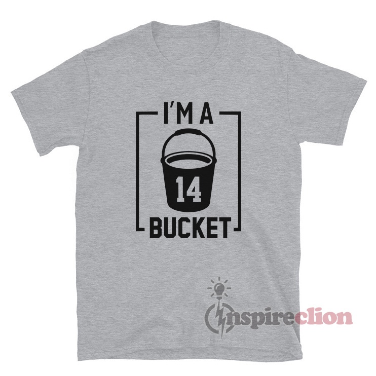 Get It Now I'm A Bucket 14 TShirt For Sale