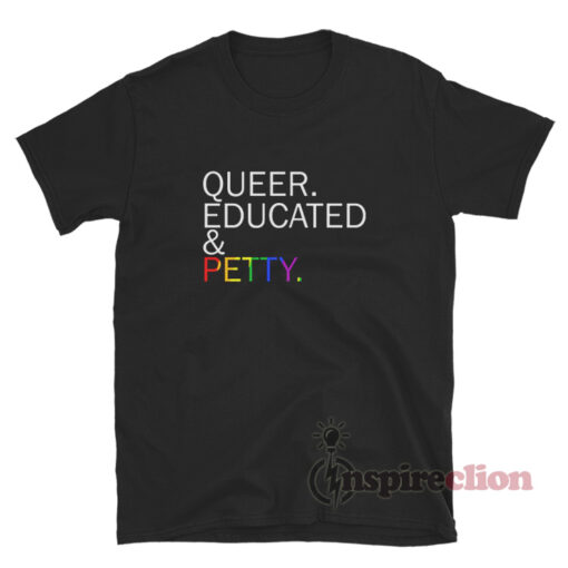 Queer Educated And Petty T-Shirt