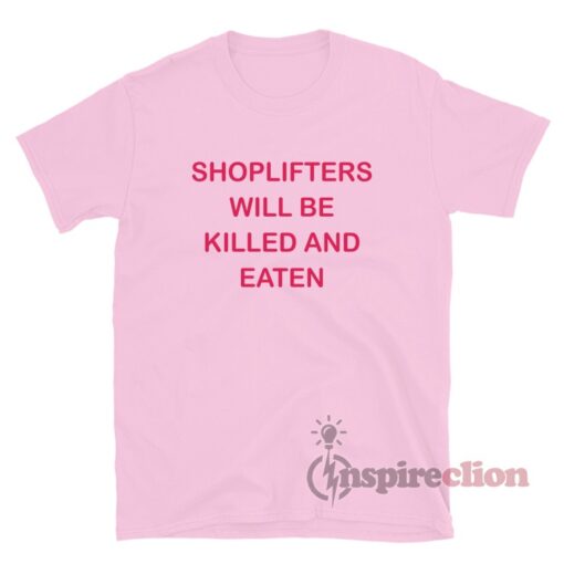 Shoplifters Will Be Killed And Eaten T-Shirt