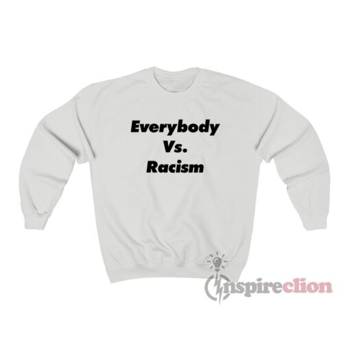 Everybody Vs Racism Sweatshirt