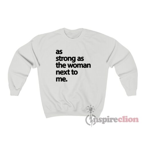 As Strong As The Woman Next To Me Sweatshirt