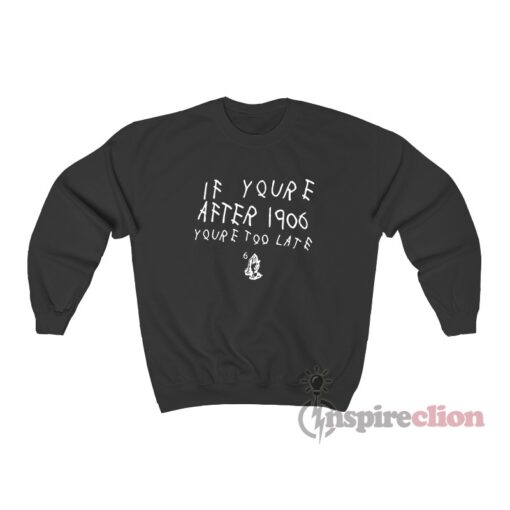 If You’re After 1906 You’re Too Late Hand Praying Sweatshirt