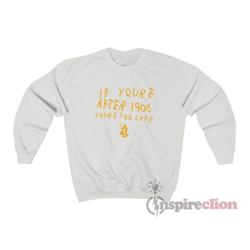 If You’re After 1906 You’re Too Late Hand Praying Sweatshirt