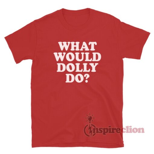 What Would Dolly Do? T-Shirt