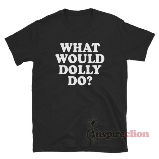 What Would Dolly Do? T-Shirt