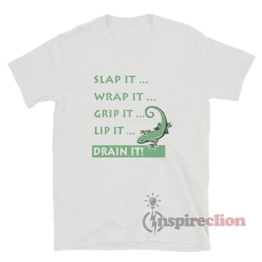 Slap It Wrap It Grip It Lip It Drain It Drain The Lizard T-Shirt
