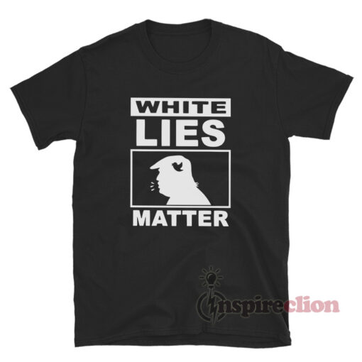 White Lies Matter Trump T-Shirt