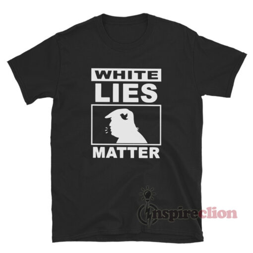White Lies Matter Trump TShirt For Sale
