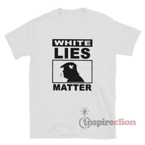White Lies Matter Trump T-Shirt