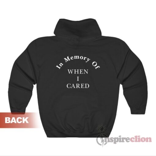 In Memory Of When I Cared Hoodie