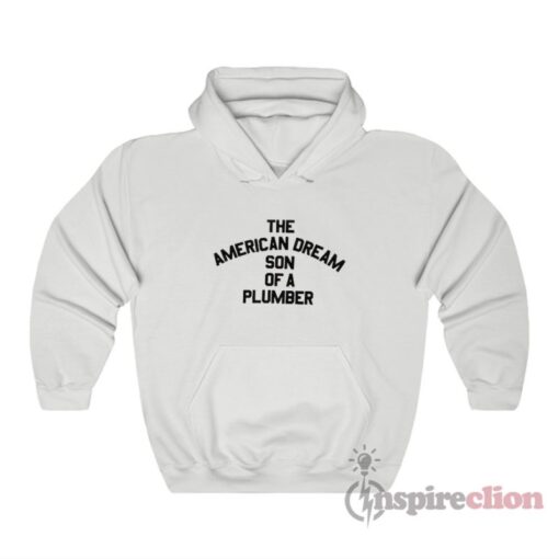 The American Dream Son Of A Plumber Hoodie