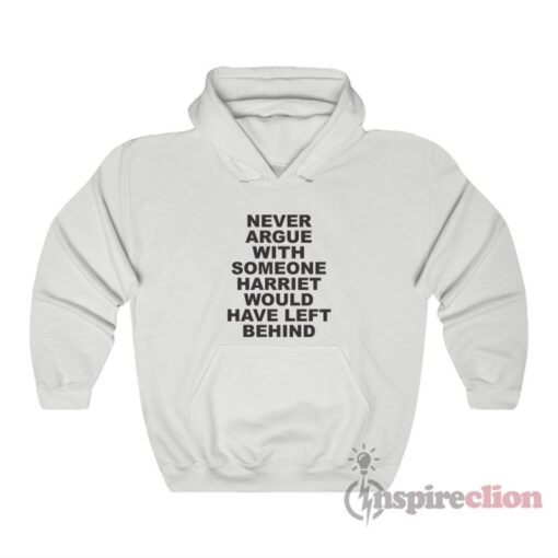Never Argue With Someone Harriet Would Have Left Behind Hoodie