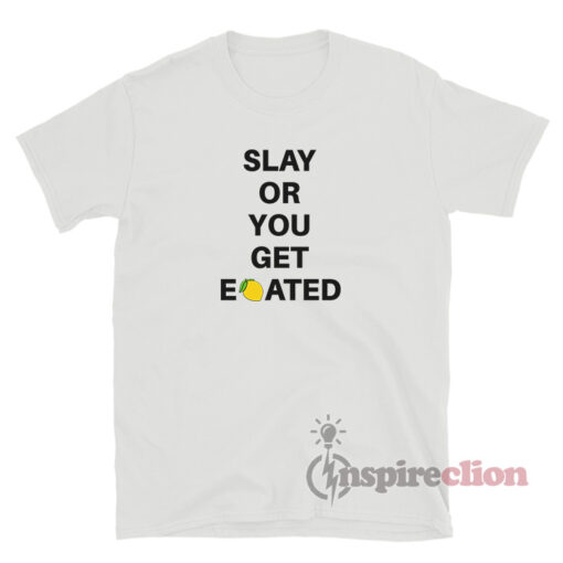 Slay Or You Get Eated Lemonade T-Shirt