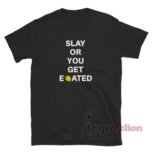 Slay Or You Get Eated Lemonade T-Shirt