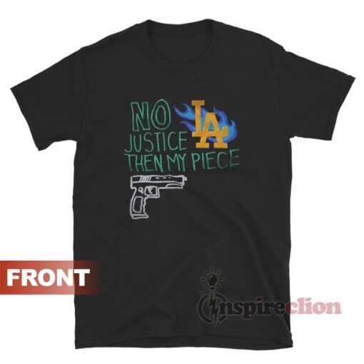 No Justice Then My Piece LA T-Shirt