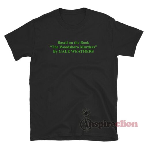 Based On The Book The Woodsboro Murders By Gale Weathers T-Shirt