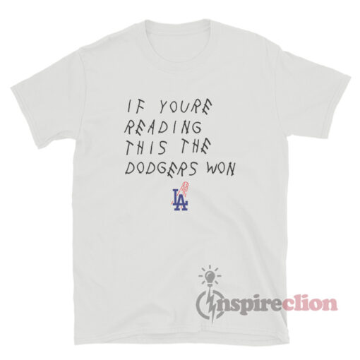 If You're Reading This The Dodgers Won T-Shirt