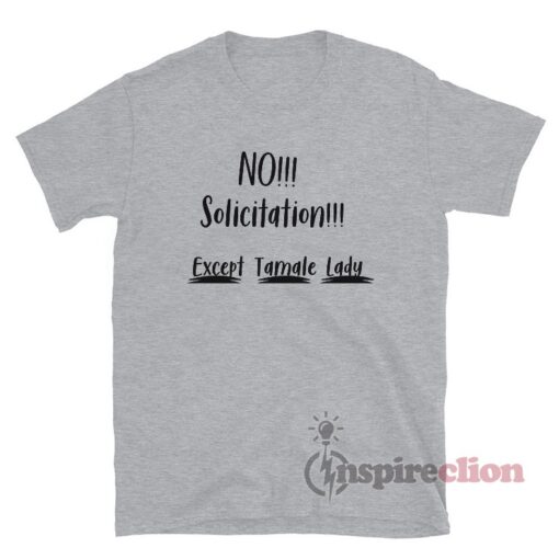 No Solicitation Except Tamale Lady T-Shirt
