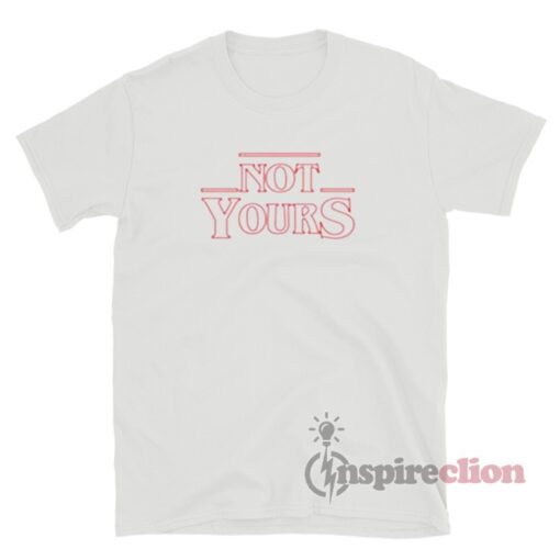 Not Yours Stranger Things T-Shirt