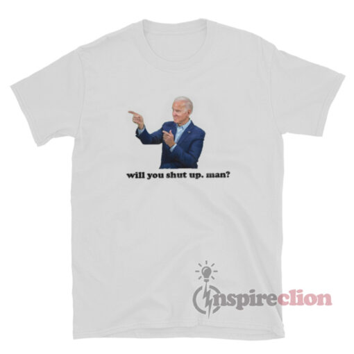 Biden Will You Shut Up Man T-Shirt
