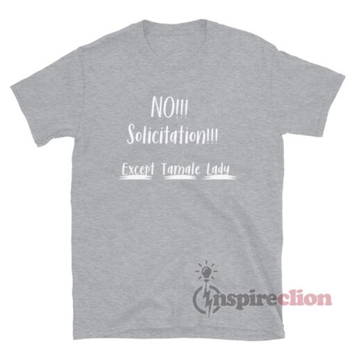 No Solicitation Except Tamale Lady T-Shirt