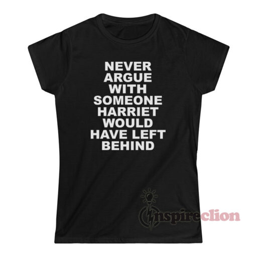 Never Argue With Someone Harriet Would Have Left Behind T-Shirt