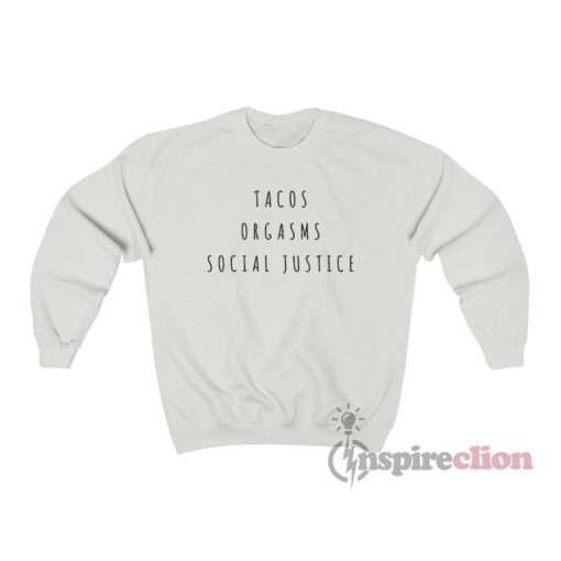 Tacos Orgasms Social Justice Sweatshirt