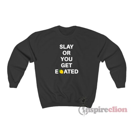 Slay Or You Get Eated Lemonade Sweatshirt