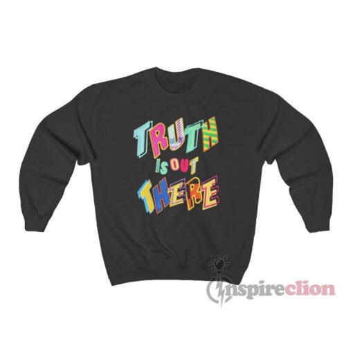 Truth Is Out There Sweatshirt