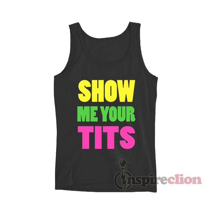 Show Meyour Tits Show Me Your Tits Tank Top Cheap Custom Trendy