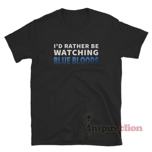 I’d Rather Be Watching Blue Blood T-Shirt