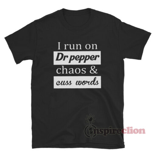 I Run On Dr Pepper Chaos And Cuss Words T-Shirt