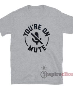 You're On Mute T-Shirt