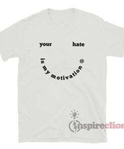 Your Hate Is My Motivation T-Shirt